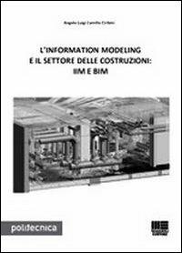 L' information modeling e il settore delle costruzioni: IIM e BIM - Angelo L. Ciribini - Libro Maggioli Editore 2013, Politecnica | Libraccio.it