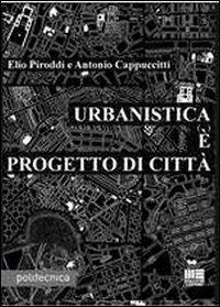 Urbanistica è progetto di città - Antonio Cappuccitti, Elio Piroddi - Libro Maggioli Editore 2012, Politecnica | Libraccio.it