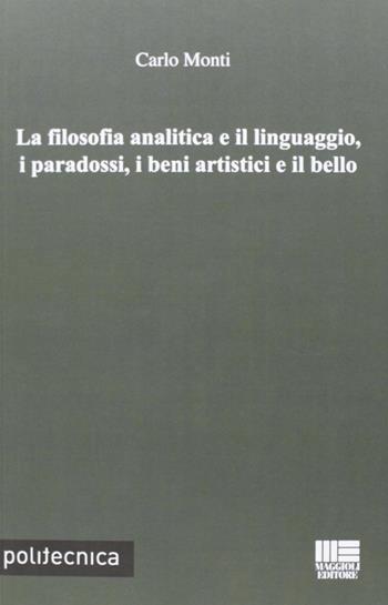 La filosofia analitica e il linguaggio, i paradossi, i beni artistici e il bello - Carlo Monti - Libro Maggioli Editore 2012, Politecnica | Libraccio.it