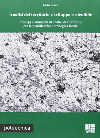 Analisi del territorio e sviluppo sostenibile - Giulia Pesaro - Libro Maggioli Editore 2012, Politecnica | Libraccio.it