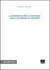 La normativa per la gestione della sicurezza in cantiere - Marco A. Bragadin - Libro Maggioli Editore 2012, Politecnica | Libraccio.it