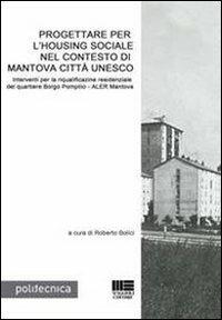 Progettare per l'Housing sociale nel contesto di Mantova città Unesco - Roberto Bolici - Libro Maggioli Editore 2013, Politecnica | Libraccio.it