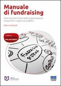 Manuale di fundraising. Fare raccolta fondi nelle organizzazioni nonprofit e negli enti pubblici - Valerio Melandri - Libro Maggioli Editore 2012, Philanthropy | Libraccio.it
