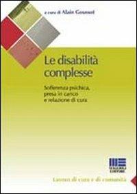 Le disabilità complesse. Sofferenza psichica, presa in carico e relazione di cura - Alain Goussot - Libro Maggioli Editore 2011, Sociale & sanità | Libraccio.it