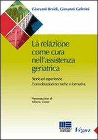 La relazione come cura nell'assistenza geriatrica. Storie ed esperienze. Considerazioni tecniche e formative - Giovanni Braidi, Giovanni Gelmini - Libro Maggioli Editore 2011, Sociale & sanità | Libraccio.it