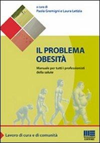 Il problema obesità. Manuale per tutti i professionisti della salute - Paola Gremigni, Laura Letizia - Libro Maggioli Editore 2011, Sociale & sanità | Libraccio.it