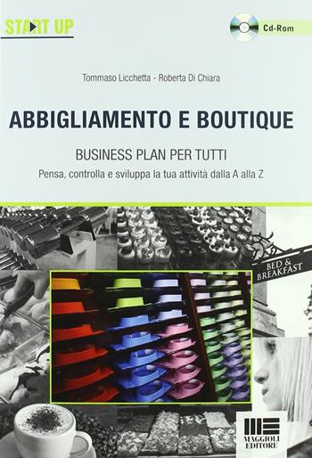 Abbigliamento e boutique. Business plan per tutti. Con CD-ROM - Tommaso Licchetta, Roberta Di Chiara - Libro Maggioli Editore 2011, Start Up | Libraccio.it