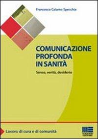 Comunicazione profonda in sanità. Senso, verità, desiderio - Francesco Calamo Specchia - Libro Maggioli Editore 2011, Sociale & sanità | Libraccio.it