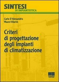 Criteri di progettazione degli impianti di climatizzazione - Carlo D'Alessandris, Mauro Villarini - Libro Maggioli Editore 2011, Sintesi | Libraccio.it