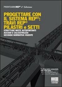 Progettare con il sistema REP®: Travi REP® pilastri e setti  - Libro Maggioli Editore 2011, I fuori collana | Libraccio.it