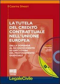 La tutela del credito contrattuale nell'Unione Europea. Dalla domanda al riconoscimento ed esecuzione del provvedimento giudiziale. Con CD-ROM - Caterina Silvestri - Libro Maggioli Editore 2011, Legale | Libraccio.it