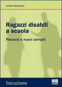 Ragazzi disabili a scuola. Percorsi e nuovi compiti - Luciano Rondanini - Libro Maggioli Editore 2011, Istruzione | Libraccio.it