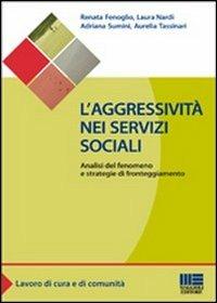 L' aggressività nei servizi sociali. Analisi del fenomeno e strategie di fronteggiamento  - Libro Maggioli Editore 2012, Sociale & sanità | Libraccio.it