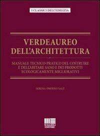 Verdeaureo dell'architettura. Manuale tecnico-pratico del costruire e dell'abitare sano e dei prodotti ecologicamente migliorativi. - Serena Omodeo Salè - Libro Maggioli Editore 2011, Classici dell'edilizia | Libraccio.it