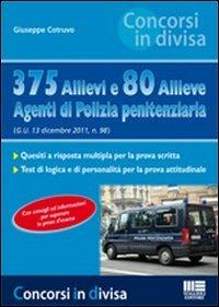 375 allievi e 80 allieve agenti di polizia penitenziaria - Giuseppe Cotruvo - Libro Maggioli Editore 2011, Concorsi in divisa | Libraccio.it