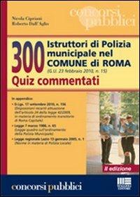 300 istruttori di polizia municipale nel Comune di Roma. Quiz commentati - Nicola Cipriani, Roberto Dall'Aglio - Libro Maggioli Editore 2011, Concorsi pubblici | Libraccio.it