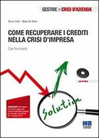 Come recuperare i crediti nella crisi d'impresa. Con formulario. Con CD-ROM - Mario Del Bene, Bruno Cirillo - Libro Maggioli Editore 2012, Gestire la crisi d'azienda | Libraccio.it