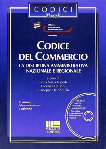 Codice del commercio. Con CD-ROM - Giuseppe Dell'Aquila, Federica Fraisopi, Enzo Maria Tripodi - Libro Maggioli Editore 2012, I codici Maggioli | Libraccio.it