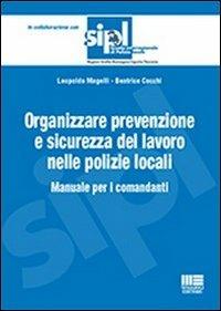 Organizzare la prevenzione e la sicurezza del lavoro nelle polizie locali. Manuale per i comandanti - Beatrice Cocchi, Leopoldo Magelli - Libro Maggioli Editore 2012, Scuola di polizia | Libraccio.it