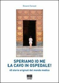 Speriamo io me la cavo in ospedale! 40 storie originali del mondo medico - Giovanni Cannavò - Libro Maggioli Editore 2012, I fuori collana | Libraccio.it
