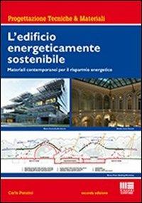 L' edificio energeticamente sostenibile. Materiali contemporanei per il risparmio energetico - Carlo Ponzini - Libro Maggioli Editore 2012, Ambiente territorio edilizia urbanistica. Strumen. | Libraccio.it