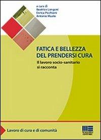 Fatica e bellezza del prendersi cura - Beatrice Longoni, Antonio Musto, Enrica Picchioni - Libro Maggioli Editore 2012, Sociale & sanità | Libraccio.it