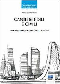 Cantieri edili e civili. Progetto, organizzazione, gestione - Marco Trani - Libro Maggioli Editore 2012, Fondamentali per l'edilizia | Libraccio.it