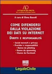 Come difendersi dalla violazione dei dati su internet. Diritti e responsabilità - Elena Bassoli - Libro Maggioli Editore 2012, Legale | Libraccio.it