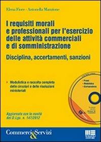 I requisiti morali e professionali per l'esercizio delle attività commerciali e di somministrazione. Con CD-ROM - Elena Fiore, Antonella Manzione - Libro Maggioli Editore 2012, Commercio & servizi | Libraccio.it