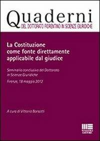 La Costituzione come fonte direttamente applicabile dal giudice - Vittoria Barsotti - Libro Maggioli Editore 2013, Quaderni del dottorato fiorentino in Scienze giuridiche | Libraccio.it
