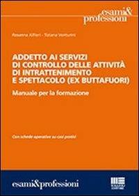 Addetto ai servizi di controllo delle attività di intrattenimento e spettacolo (ex buttafuori) - Rosanna Alfieri, Tiziana Venturini - Libro Maggioli Editore 2013, Esami & professioni | Libraccio.it