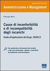 Cause di inconferibilità e di incompatibilità degli incarichi - Giuseppe Bassi - Libro Maggioli Editore 2013, Progetto ente locale | Libraccio.it