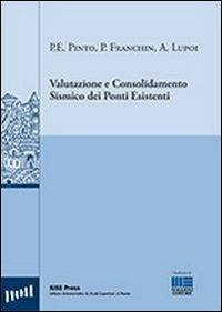 Valutazione e consolidamento sismico dei ponti esistenti - Paolo Franchin, Alessio Lupoi, Paolo E. Pinto - Libro Maggioli Editore 2009, IUSS Press | Libraccio.it