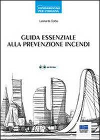 Guida essenziale alla prevenzione incendi. Approccio prescrittivo e approccio prestazionale. Con CD-ROM - Leonardo Corbo - Libro Maggioli Editore 2014, Fondamentali per l'edilizia | Libraccio.it