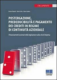 Postergazione, prededucibilità e pagamento dei crediti in regime di continuità aziendale. I finanziamenti societari nella legislazione sulla crisi di impresa - Antonio Bianchi, Mario Fucito, Marco Gulotta - Libro Maggioli Editore 2013, Fallimento | Libraccio.it