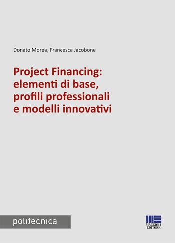 Project financing: elementi di base, profili professionali e modelli innovativi - Donato Morea, Francesca Jacobone - Libro Maggioli Editore 2017, Politecnica | Libraccio.it