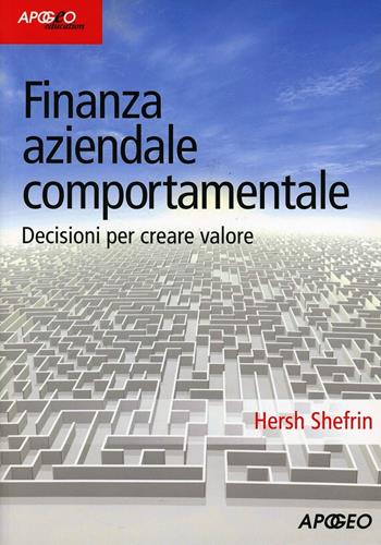 Finanza aziendale comportamentale. Decisione per creare valore - Hersh Shefrin - Libro Apogeo Education 2007, Idee e strumenti | Libraccio.it