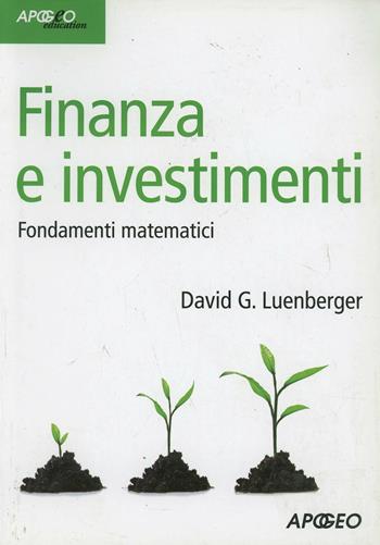 Finanza e investimenti. Fondamenti matematici - David G. Luenberger - Libro Apogeo Education 2011, Idee e strumenti | Libraccio.it