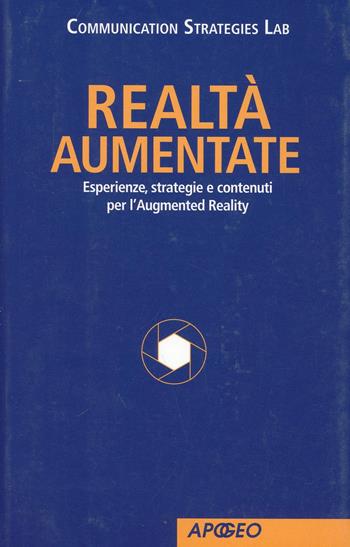 Realtà Aumentate. Esperienze, strategie e contenuti per l'Augmented Reality  - Libro Apogeo Education 2012, Saggi | Libraccio.it