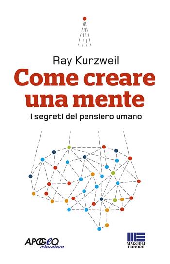 Come creare una mente. I segreti del pensiero umano - Ray Kurzweil - Libro Apogeo Education 2013, Apogeo next | Libraccio.it