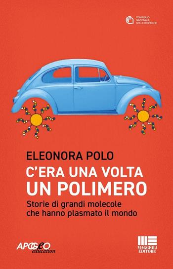 C'era una volta un polimero. Storie di grandi molecole che hanno plasmato il mondo - Eleonora Polo - Libro Apogeo Education 2013 | Libraccio.it