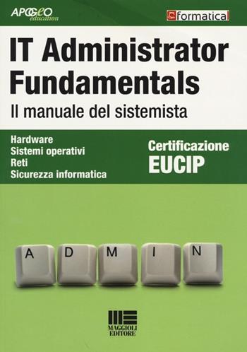 IT Administrator Fundamentals. Il manuale del sistemista  - Libro Apogeo Education 2013 | Libraccio.it