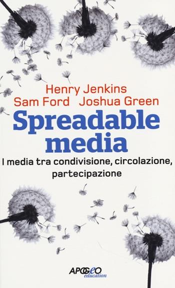 Spreadable media. I media tra condivisione, circolazione, partecipazione - Henry Jenkins, Sam Ford, Joshua Green - Libro Apogeo Education 2013 | Libraccio.it