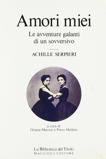 Amori miei - Achille Serpieri - Libro Maggioli Editore 1989 | Libraccio.it