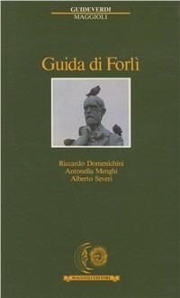 Guida di Forlì - Riccardo Domenichini, Antonella Menghi, Alberto Severi - Libro Maggioli Editore 1998, Guide verdi | Libraccio.it