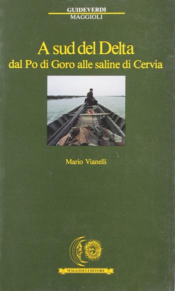 A sud del delta. Dal Po di Goro alle saline di Cervia - Mario Vianelli - Libro Maggioli Editore 1988, Guide verdi | Libraccio.it