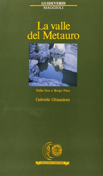 La valle del Metauro. Dalla foce a Borgo Pace - Gabriele Ghiandoni - Libro Maggioli Editore 1989, Guide verdi | Libraccio.it