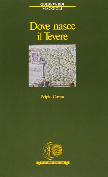 Dove nasce il Tevere - Scipio Covan - Libro Maggioli Editore 1989, Guide verdi | Libraccio.it