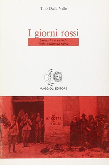 I giorni rossi. Cronache e vicende della settimana rossa - Tino Dalla Valle - Libro Maggioli Editore 1989 | Libraccio.it