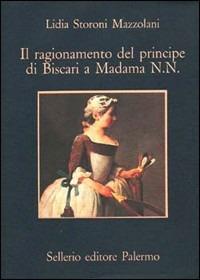 Il ragionamento del principe di Biscari a Madama N. N. - Lidia Storoni Mazzolani - Libro Sellerio Editore Palermo 1980, La memoria | Libraccio.it